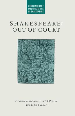 Shakespeare: Out of Court: Dramatizations of Court Society - Holderness, G, and Turner, J, and Potter, N