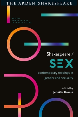 Shakespeare / Sex: Contemporary Readings in Gender and Sexuality - Drouin, Jennifer (Editor), and Munro, Lucy (Editor), and McMullan, Gordon (Editor)