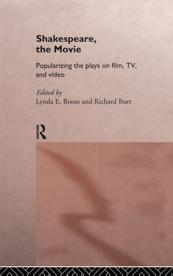 Shakespeare, the Movie: Popularizing the Plays on Film, TV and Video - Boose, Lynda E (Editor), and Burt, Richard (Editor)