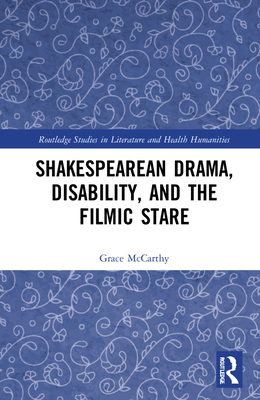 Shakespearean Drama, Disability, and the Filmic Stare - McCarthy, Grace