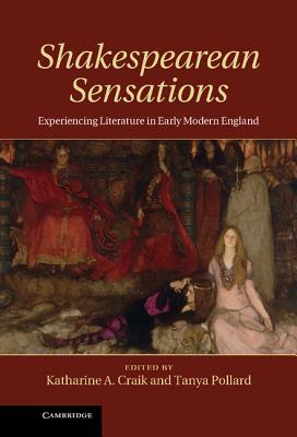 Shakespearean Sensations: Experiencing Literature in Early Modern England - Craik, Katharine A. (Editor), and Pollard, Tanya (Editor)