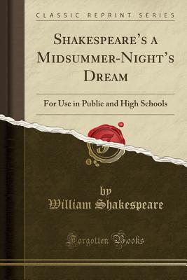 Shakespeare's a Midsummer-Night's Dream: For Use in Public and High Schools (Classic Reprint) - Shakespeare, William