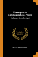 Shakespeare's Autobiographical Poems: His Sonnets Clearly Developed