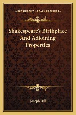 Shakespeare's Birthplace And Adjoining Properties - Hill, Joseph