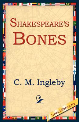 Shakespeare's Bones - Ingleby, C M, and 1st World Library (Editor), and 1stworld Library (Editor)