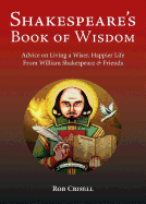 Shakespeare's Book of Wisdom: Advice on Living a Wiser, Happier Life from William Shakespeare & Friends