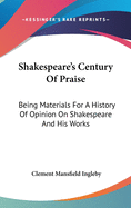 Shakespeare's Century Of Praise: Being Materials For A History Of Opinion On Shakespeare And His Works