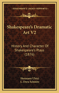 Shakespeare's Dramatic Art V2: History and Character of Shakespeare's Plays (1876)