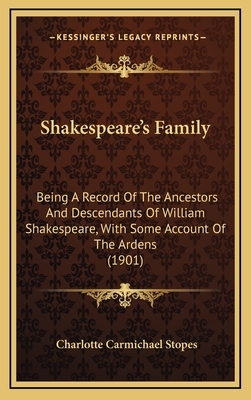 Shakespeare's Family: Being A Record Of The Ancestors And Descendants Of William Shakespeare, With Some Account Of The Ardens (1901) - Stopes, Charlotte Carmichael