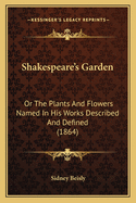 Shakespeare's Garden: Or the Plants and Flowers Named in His Works Described and Defined (1864)