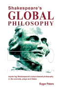 Shakespeare's Global Philosophy: Exploring Shakespeare's Nature-Based Philosophy in His Sonnets, Plays and Globe