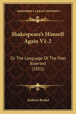 Shakespeare's Himself Again V1-2: Or The Language Of The Poet Asserted (1815) - Becket, Andrew