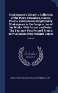 Shakespeare's Library; a Collection of the Plays, Romances, Novels, Poems, and Histories Employed by Shakespeare in the Composition of his Works. With Introd. and Notes. The Text now First Formed From a new Collation of the Original Copies; Volume 6