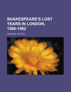 Shakespeare's Lost Years in London, 1586-1592