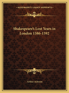 Shakespeare's Lost Years in London 1586-1592