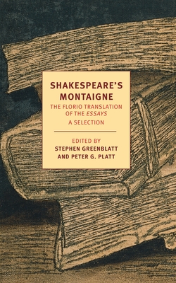 Shakespeare's Montaigne: The Florio Translation of the Essays - de Montaigne, Michel, and Florio, John (Translated by), and Greenblatt, Stephen (Editor)