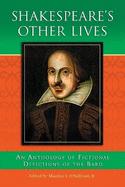 Shakespeare's Other Lives: An Anthology of Fictional Depictions of the Bard