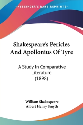 Shakespeare's Pericles And Apollonius Of Tyre: A Study In Comparative Literature (1898) - Shakespeare, William, and Smyth, Albert Henry