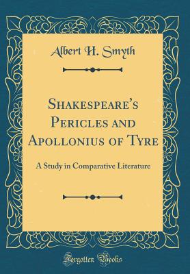 Shakespeare's Pericles and Apollonius of Tyre: A Study in Comparative Literature (Classic Reprint) - Smyth, Albert H