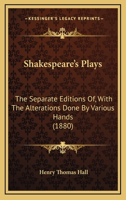 Shakespeare's Plays: The Separate Editions Of, with the Alterations Done by Various Hands (1880) - Hall, Henry Thomas