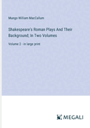 Shakespeare's Roman Plays And Their Background; In Two Volumes: Volume 2 - in large print