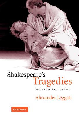 Shakespeare's Tragedies: Violation and Identity - Leggatt, Alexander