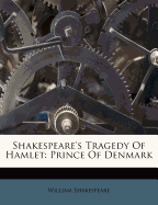 Shakespeare's Tragedy of Hamlet: Prince of Denmark