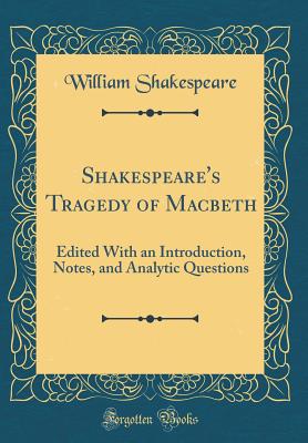 Shakespeare's Tragedy of Macbeth: Edited with an Introduction, Notes, and Analytic Questions (Classic Reprint) - Shakespeare, William