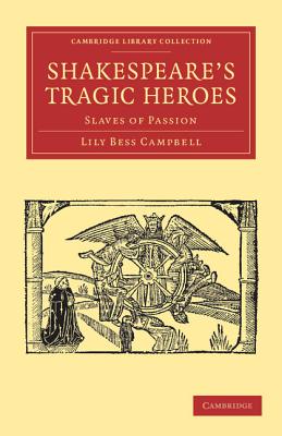 Shakespeare's Tragic Heroes: Slaves of Passion - Campbell, Lily Bess