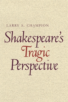 Shakespeare's Tragic Perspective - Champion, Larry S