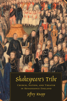 Shakespeare's Tribe: Church, Nation, and Theater in Renaissance England - Knapp, Jeffrey