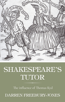 Shakespeare's Tutor: The Influence of Thomas Kyd - Freebury-Jones, Darren
