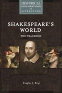 Shakespeare's World: The Tragedies: A Historical Exploration of Literature