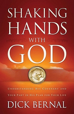 Shaking Hands with God: Understanding His Covenant and Your Part in His Plan for Your Life - Bernal, Dick, Dr.