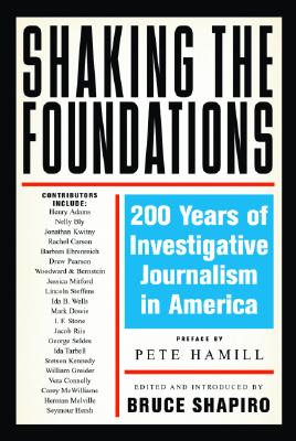 Shaking the Foundations: 200 Years of Investigative Journalism in America - Shapiro, Bruce (Editor), and Hamill, Pete, Mr. (Preface by)