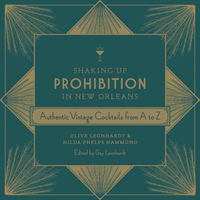 Shaking Up Prohibition in New Orleans: Authentic Vintage Cocktails from A to Z - Leonhardt, Olive, and Hammond, Hilda Phelps, and Leonhardt, Gay (Editor)