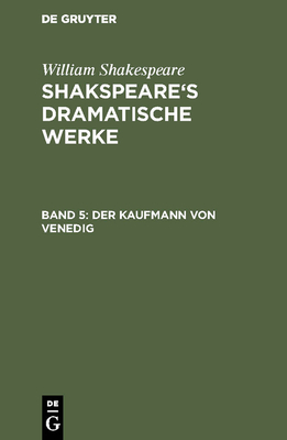 Shakspeare's Dramatische Werke, Band 5, Der Kaufmann Von Venedig - Shakespeare, William, and Schlegel (Editor), and Tieck (Editor)