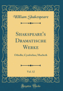 Shakspeare's Dramatische Werke, Vol. 12: Othello; Cymbeline; Macbeth (Classic Reprint)