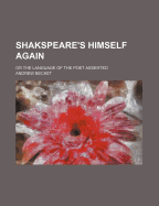 Shakspeare's Himself Again; Or the Language of the Poet Asserted