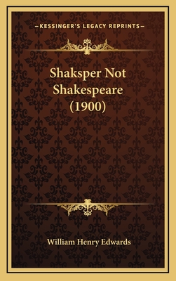 Shaksper Not Shakespeare (1900) - Edwards, William Henry