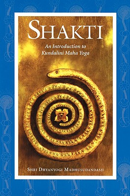 Shakti: An Introduction to Kundalini Maha Yoga - Madhusudandasji, Shri Dhyanyogi, and Pathak, Shri Anandi Ma (Introduction by)