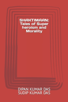 Shaktimaan: Tales of Super heroism and Morality - Das, Sudip Kumar, and Das, Dipan Kumar