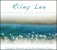 Shakuhachi Water Meditations - Riley Lee