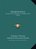 Shakuntala: An Acting Version In Three Acts (1914) - Holme, Garnet, and Ryder, Arthur William