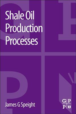 Shale Oil Production Processes - Speight, James G