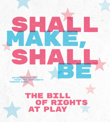 Shall Make, Shall Be: The Bill of Rights at Play - Nooney, Laine (Editor), and Sharp, John (Editor)