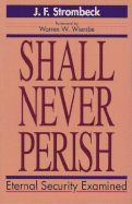 Shall Never Perish: Eternal Security Examined - Kregel, and Strombeck, J F, and Strombeck, John F