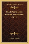 Shall Pharmacists Become Tradesmen? (1899)