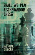 Shall We Play Fischerandom Chess? - Gligoric, Svetozar