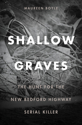 Shallow Graves: The Hunt for the New Bedford Highway Serial Killer - Boyle, Maureen